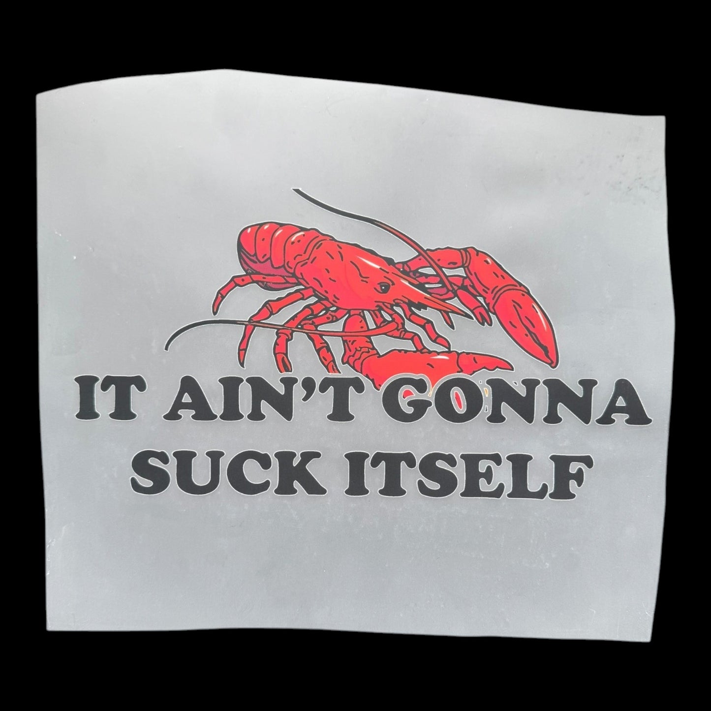 It Ain't Gonna Suck Itself Crawfish DTF Print