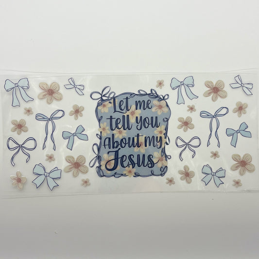 UV DTF Wrap 16oz - Let Me Tell You About My Jesus Bows Floral